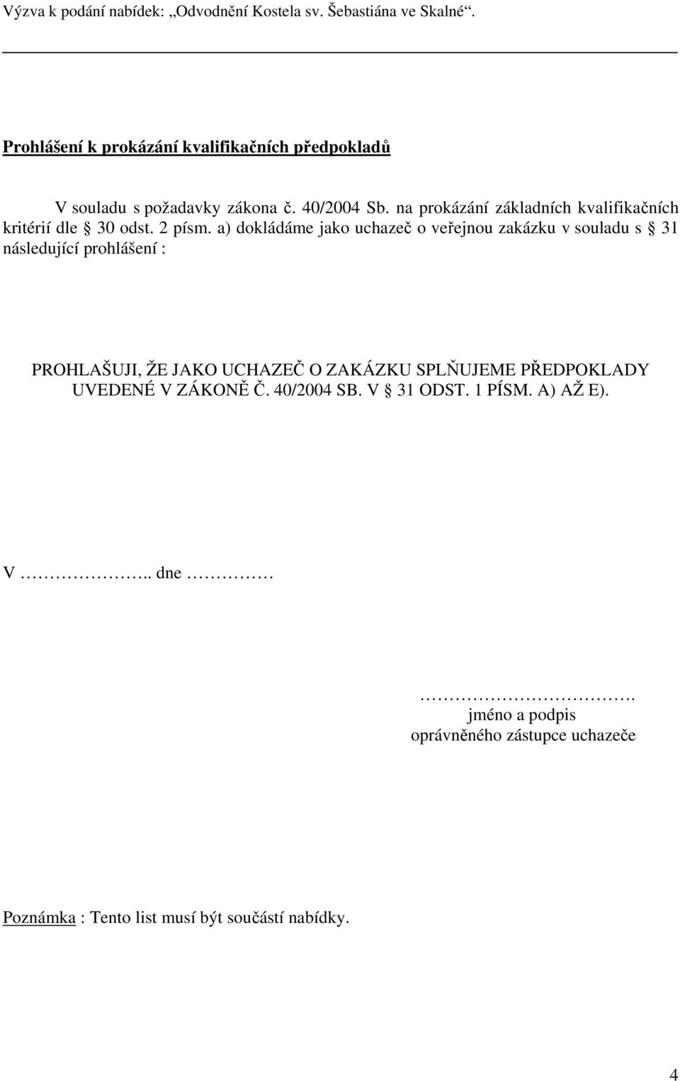 a) dokládáme jako uchazeč o veřejnou zakázku v souladu s 31 následující prohlášení : PROHLAŠUJI, ŽE JAKO