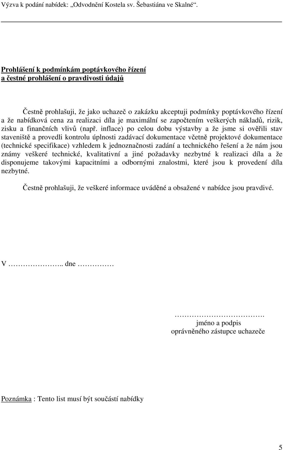 inflace) po celou dobu výstavby a že jsme si ověřili stav staveniště a provedli kontrolu úplnosti zadávací dokumentace včetně projektové dokumentace (technické specifikace) vzhledem k jednoznačnosti