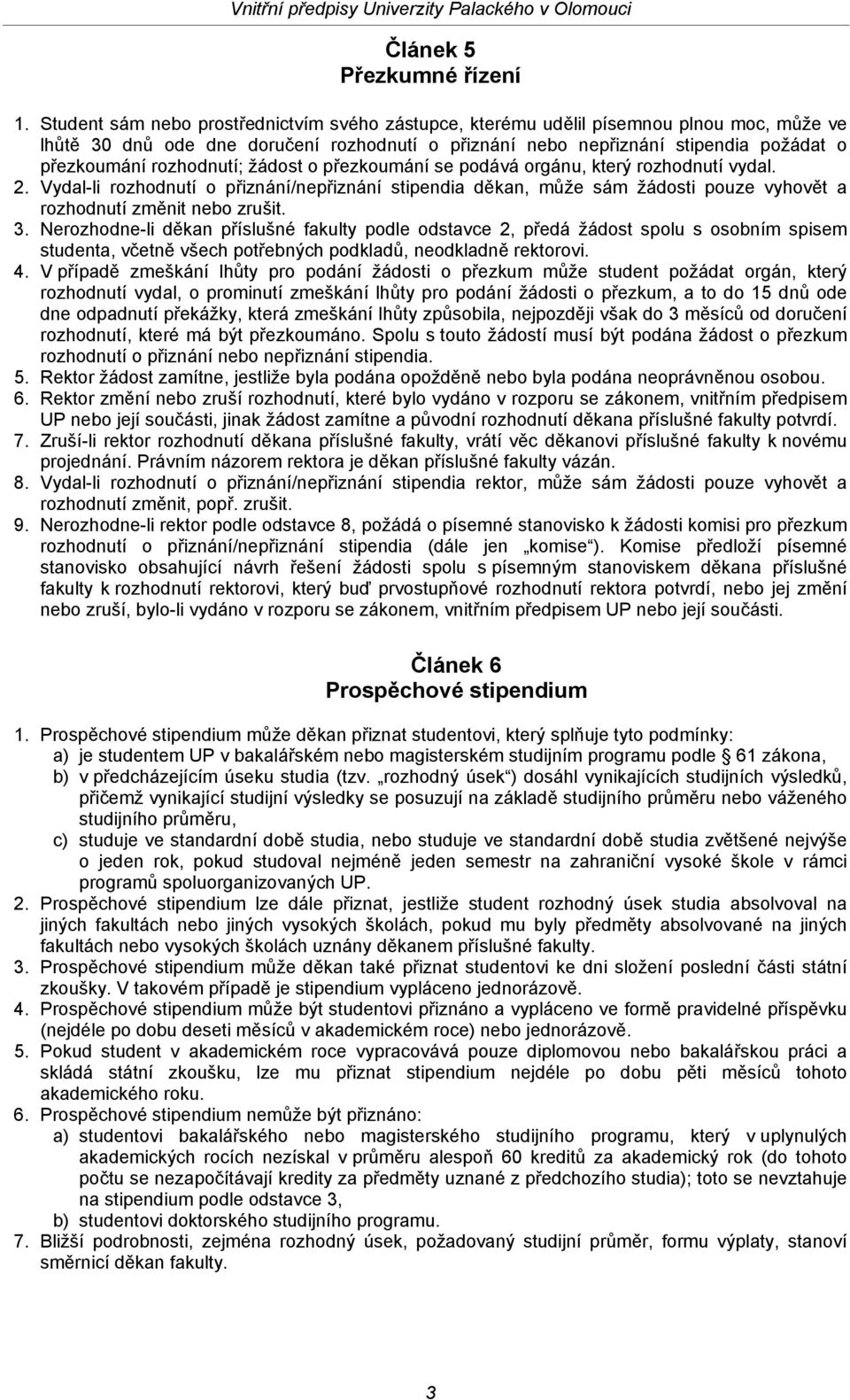 rozhodnutí; žádost o přezkoumání se podává orgánu, který rozhodnutí vydal. 2. Vydal-li rozhodnutí o přiznání/nepřiznání stipendia děkan, může sám žádosti pouze vyhovět a rozhodnutí změnit nebo zrušit.