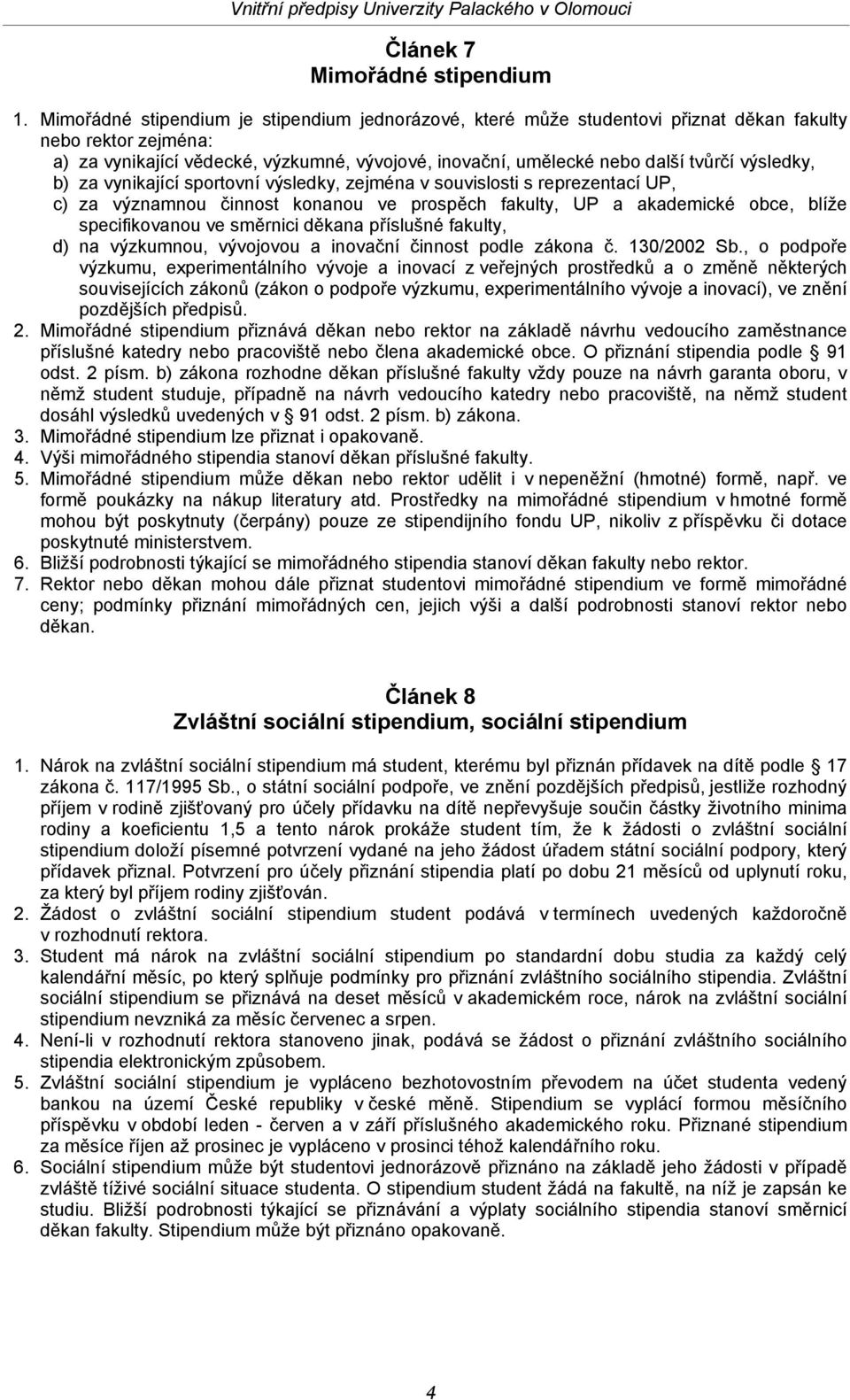 výsledky, b) za vynikající sportovní výsledky, zejména v souvislosti s reprezentací UP, c) za významnou činnost konanou ve prospěch fakulty, UP a akademické obce, blíže specifikovanou ve směrnici