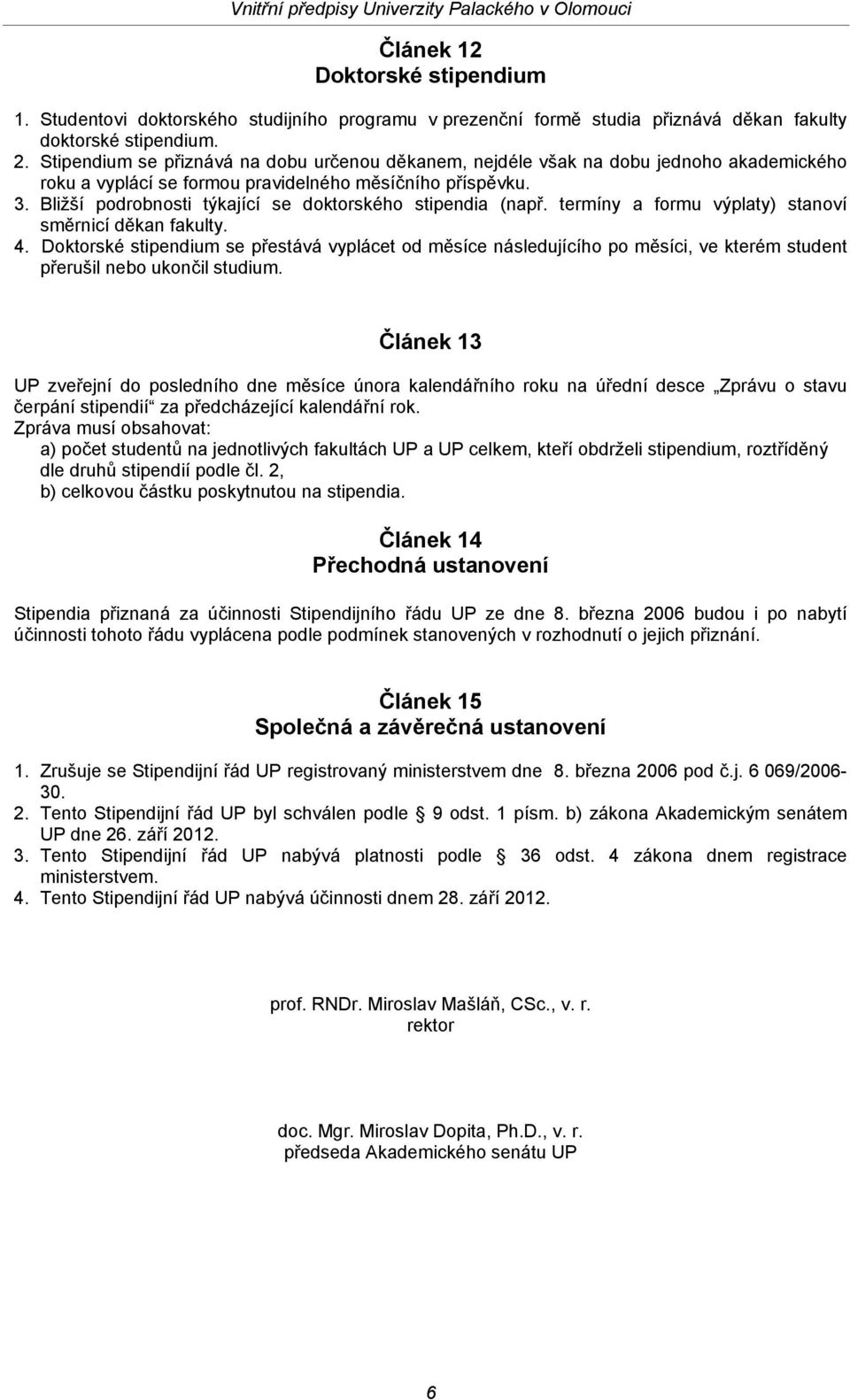 Bližší podrobnosti týkající se doktorského stipendia (např. termíny a formu výplaty) stanoví směrnicí děkan fakulty. 4.