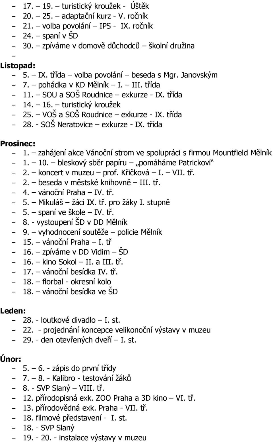 - SOŠ Neratovice exkurze - IX. třída Prosinec: - 1. zahájení akce Vánoční strom ve spolupráci s firmou Mountfield Mělník - 1. 10. bleskový sběr papíru pomáháme Patrickovi - 2. koncert v muzeu prof.