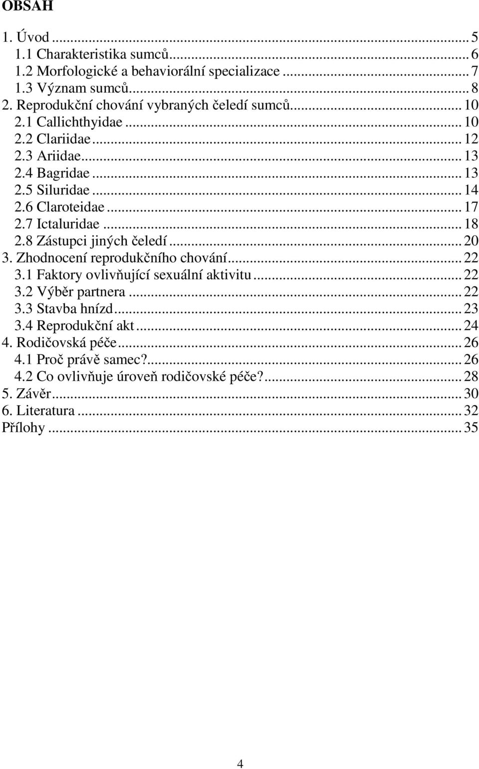 ..17 2.7 Ictaluridae...18 2.8 Zástupci jiných čeledí...20 3. Zhodnocení reprodukčního chování...22 3.1 Faktory ovlivňující sexuální aktivitu...22 3.2 Výběr partnera.
