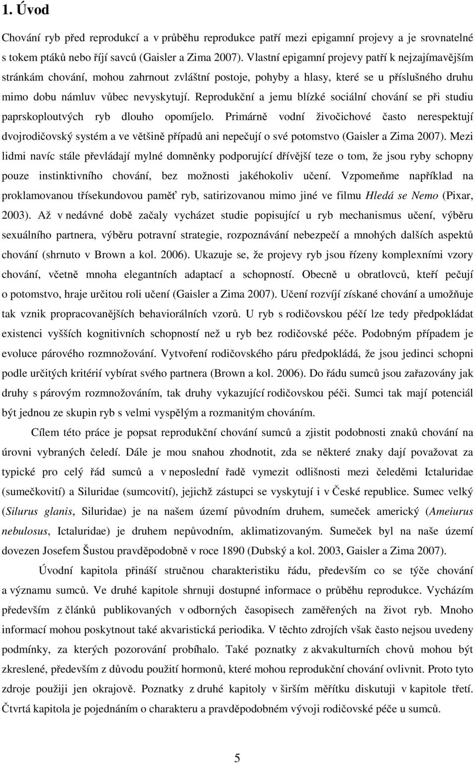 Reprodukční a jemu blízké sociální chování se při studiu paprskoploutvých ryb dlouho opomíjelo.