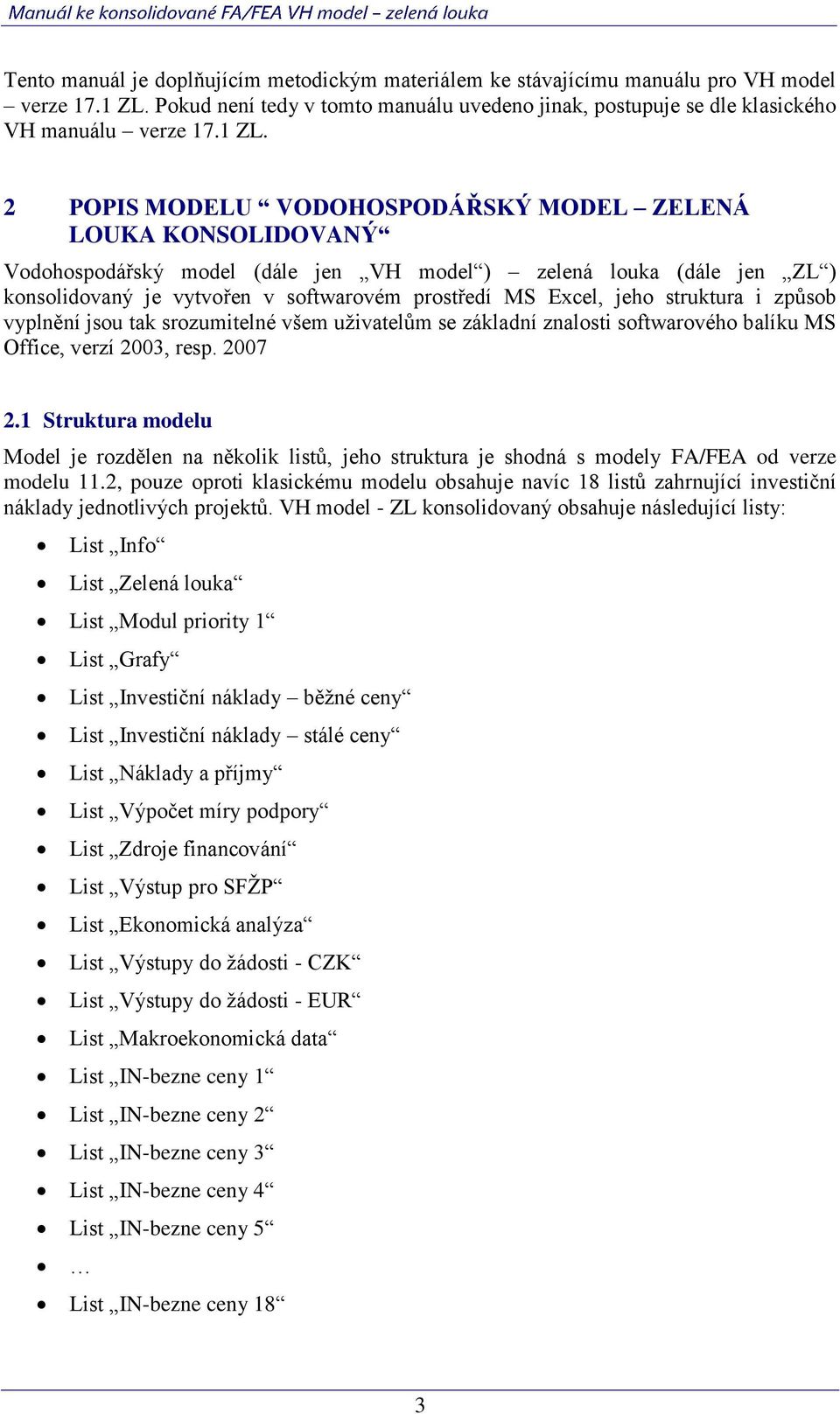 Excel, jeho struktura i způsob vyplnění jsou tak srozumitelné všem uživatelům se základní znalosti softwarového balíku MS Office, verzí 2003, resp. 2007 2.