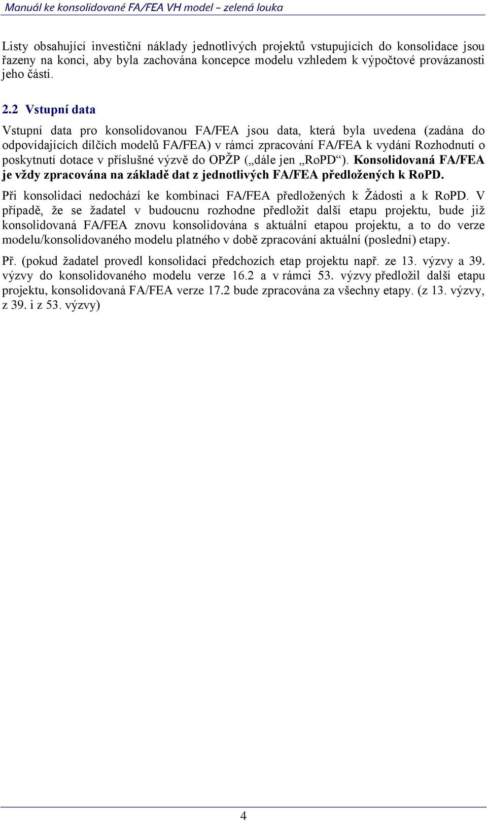 v příslušné výzvě do OPŽP ( dále jen RoPD ). Konsolidovaná FA/FEA je vždy zpracována na základě dat z jednotlivých FA/FEA předložených k RoPD.