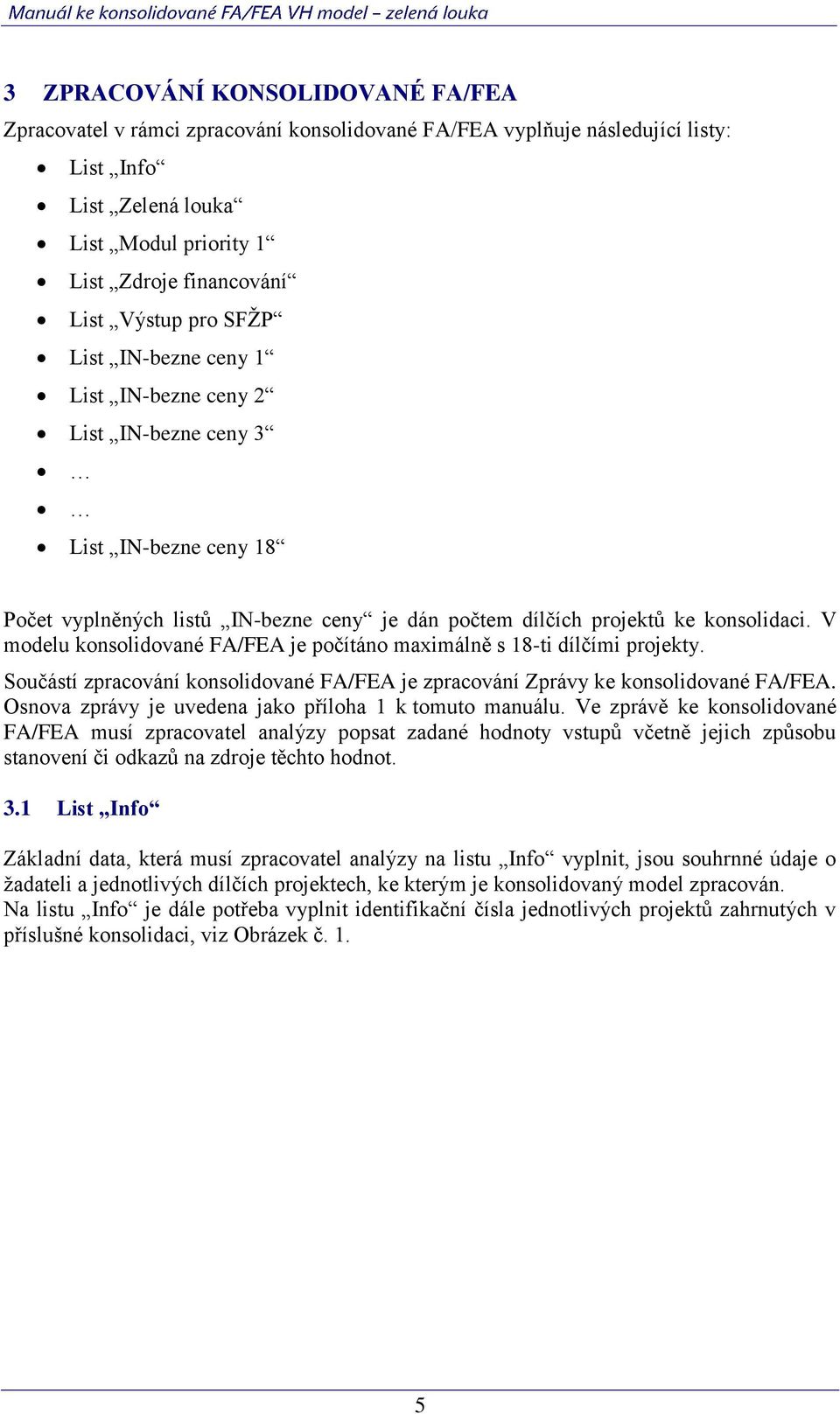 V modelu konsolidované FA/FEA je počítáno maximálně s 18-ti dílčími projekty. Součástí zpracování konsolidované FA/FEA je zpracování Zprávy ke konsolidované FA/FEA.