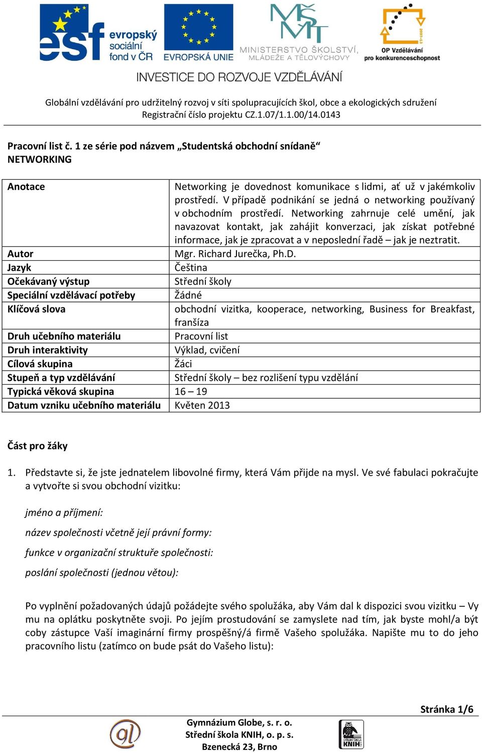 Stupeň a typ vzdělávání Typická věková skupina 16 19 Datum vzniku učebního materiálu Květen 2013 Networking je dovednost komunikace s lidmi, ať už v jakémkoliv prostředí.