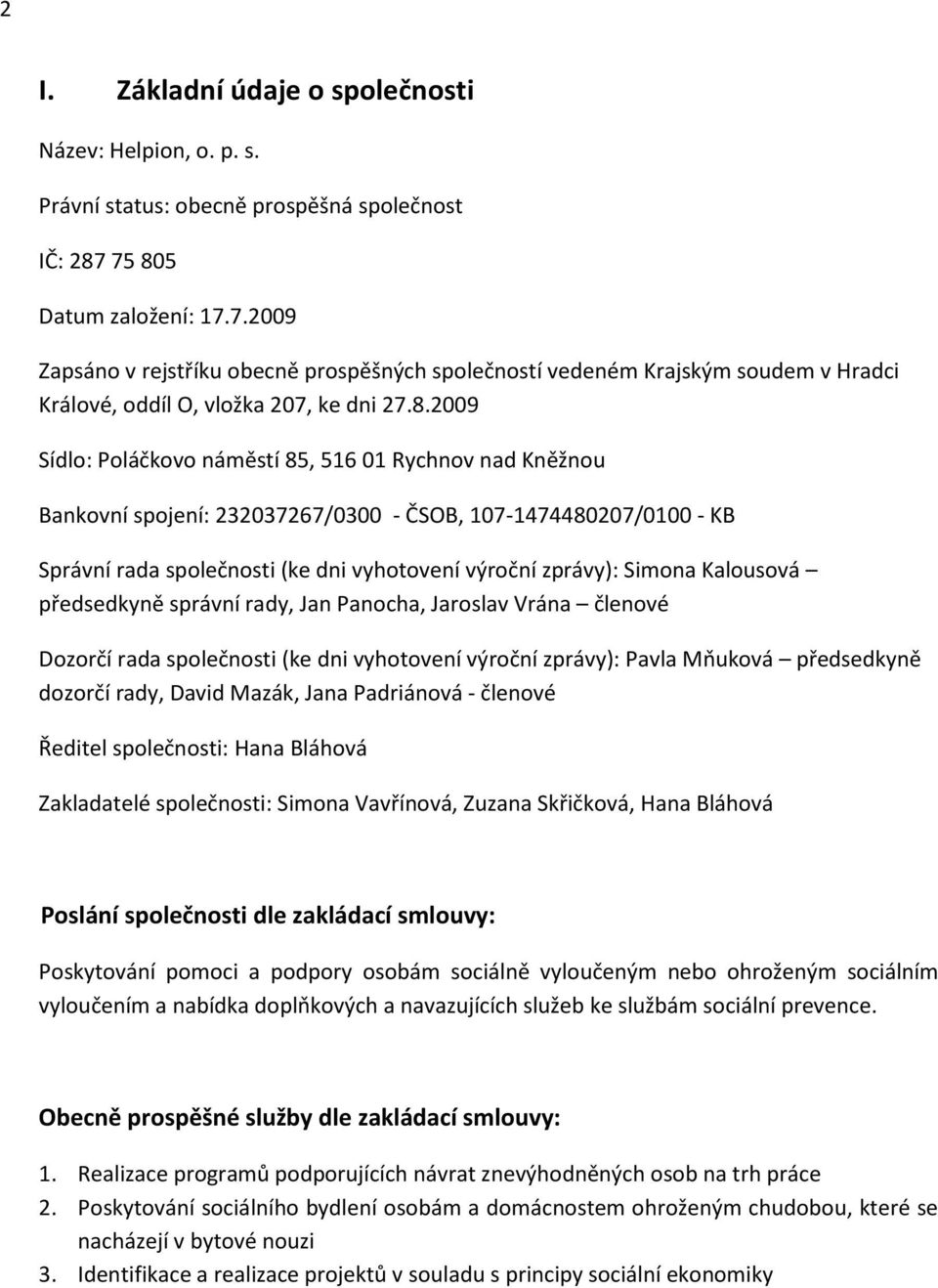 Rychnov nad Kněžnou Bankovní spojení: 232037267/0300 - ČSOB, 107-1474480207/0100 - KB Správní rada společnosti (ke dni vyhotovení výroční zprávy): Simona Kalousová předsedkyně správní rady, Jan