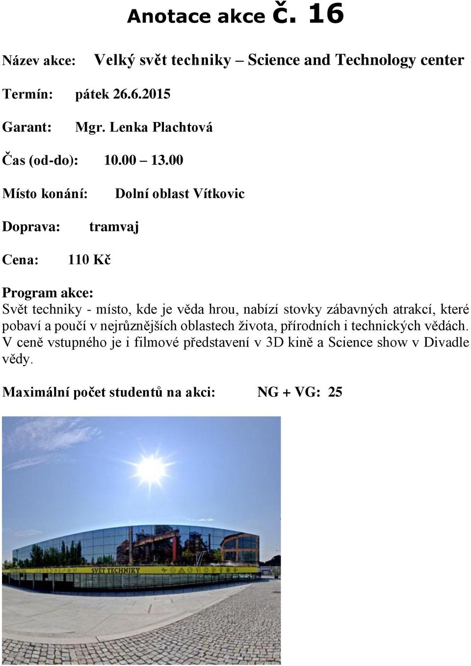00 tramvaj Dolní oblast Vítkovic 110 Kč Svět techniky - místo, kde je věda hrou, nabízí stovky zábavných atrakcí,