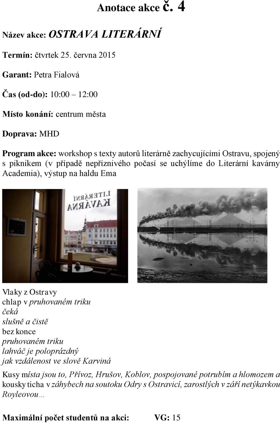 nepříznivého počasí se uchýlíme do Literární kavárny Academia), výstup na haldu Ema Vlaky z Ostravy chlap v pruhovaném triku čeká slušně a čistě bez konce