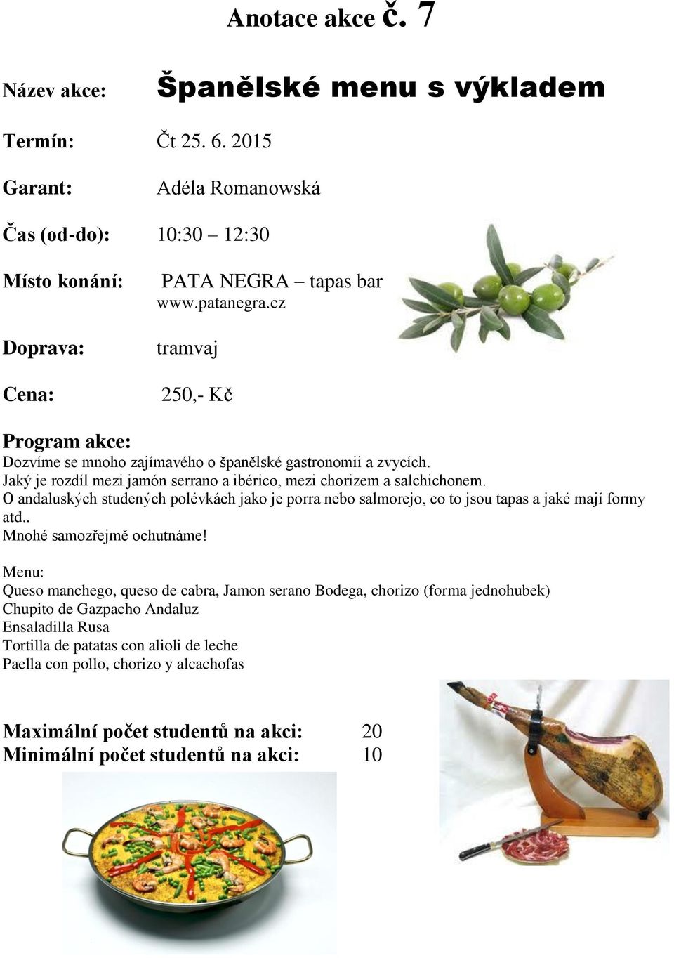 O andaluských studených polévkách jako je porra nebo salmorejo, co to jsou tapas a jaké mají formy atd.. Mnohé samozřejmě ochutnáme!