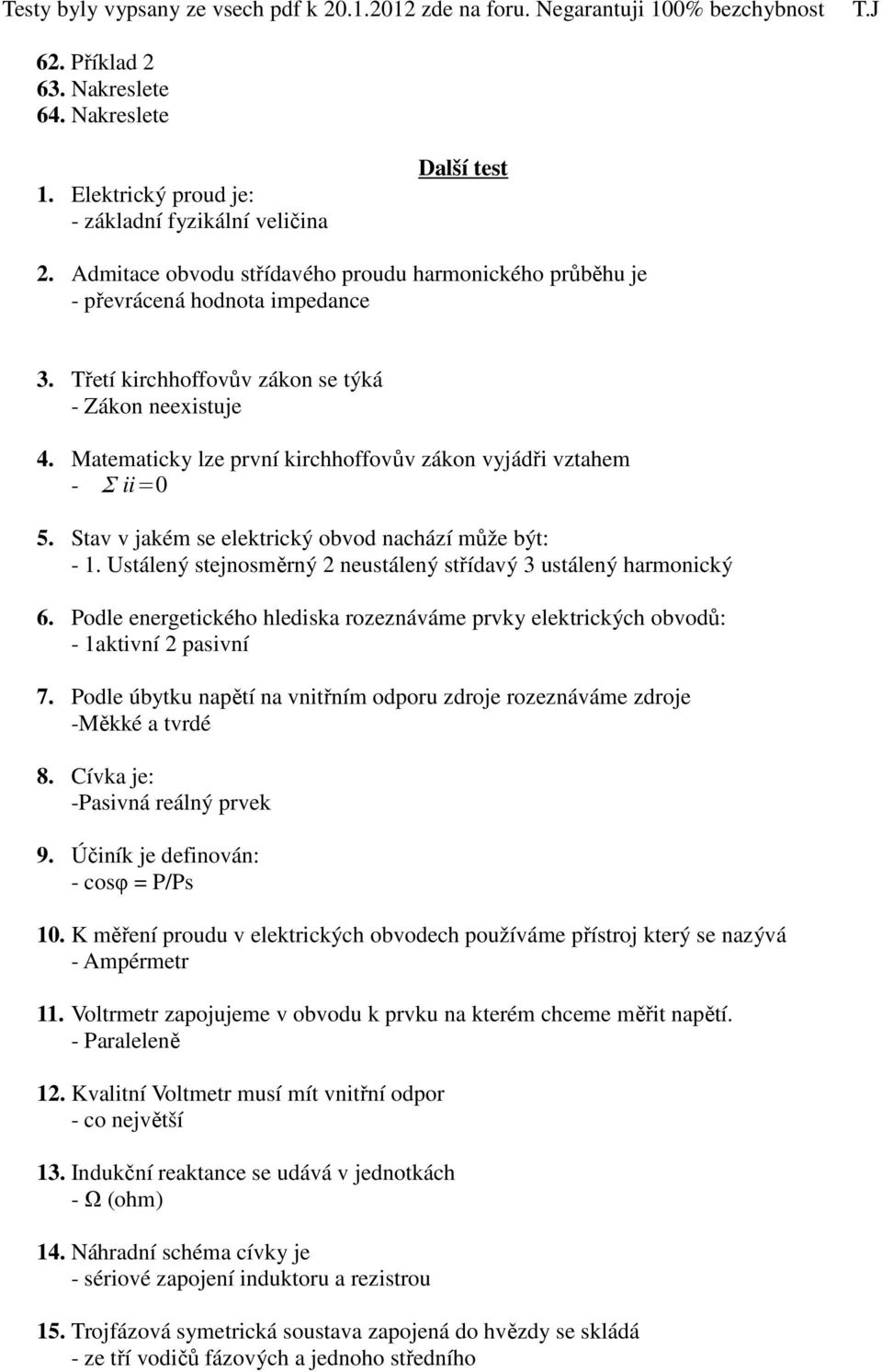 Matematicky lze první kirchhoffovův zákon vyjádři vztahem - Σ ii=0 5. Stav v jakém se elektrický obvod nachází může být: - 1. Ustálený stejnosměrný 2 neustálený střídavý 3 ustálený harmonický 6.