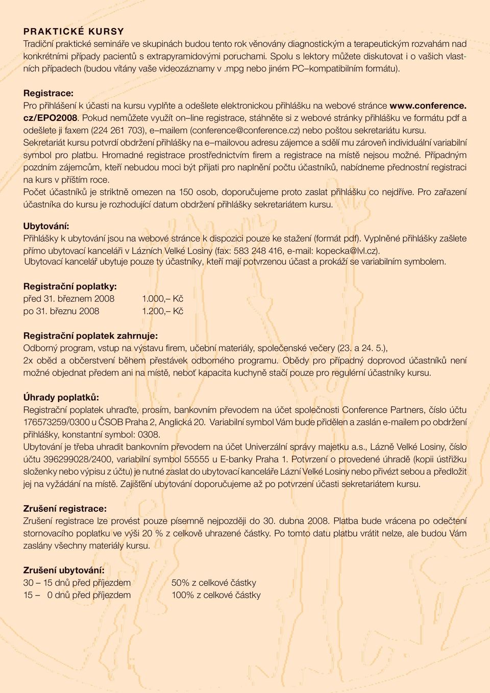 Registrace: Pro přihlášení k účasti na kursu vyplňte a odešlete elektronickou přihlášku na webové stránce www.conference. cz/epo2008.