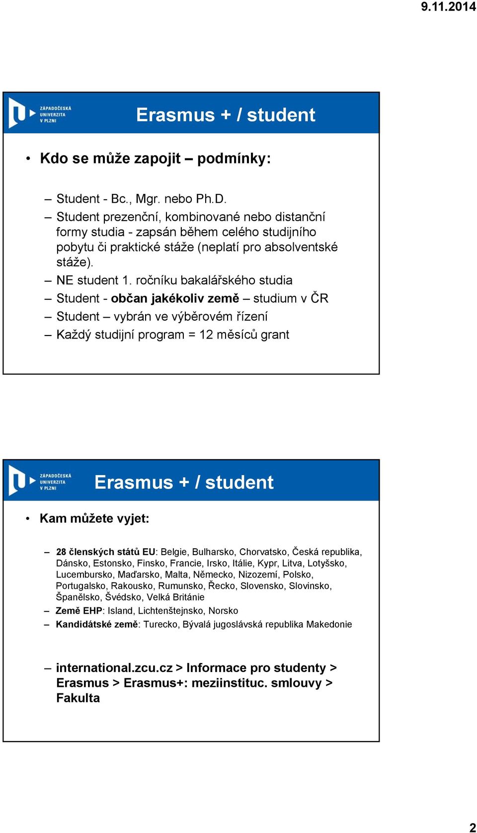 ročníku bakalářského studia Student - občan jakékoliv země studium v ČR Student vybrán ve výběrovém řízení Každý studijní program = 12 měsíců grant Kam můžete vyjet: Erasmus + / student 28 členských