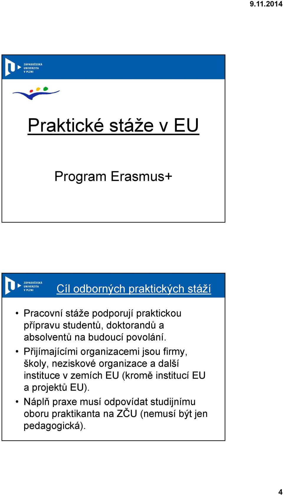 Přijímajícími organizacemi jsou firmy, školy, neziskové organizace a další instituce v zemích EU