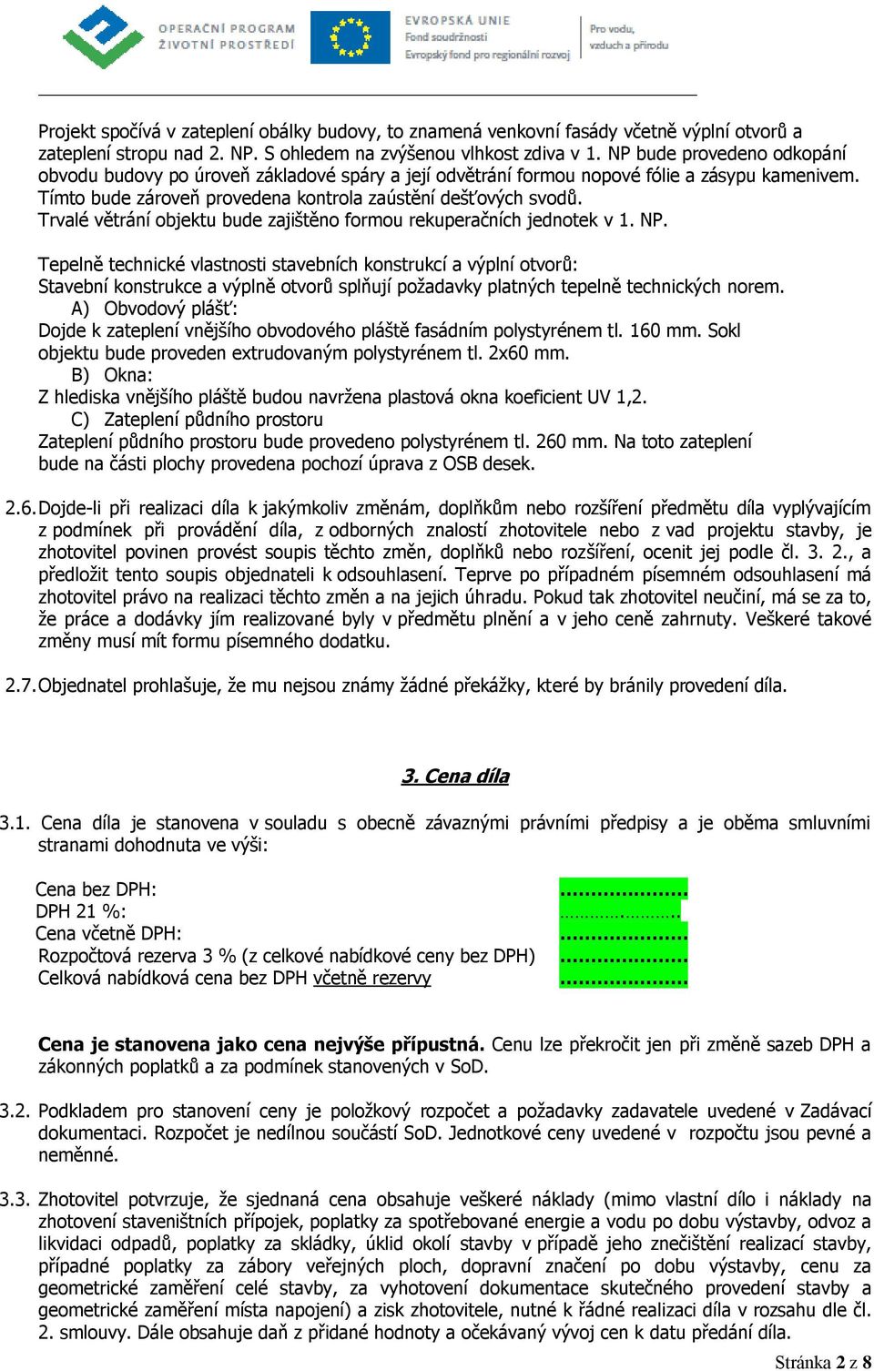 Trvalé větrání objektu bude zajištěno formou rekuperačních jednotek v 1. NP.