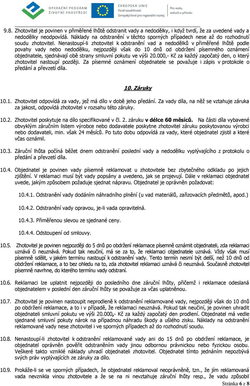 Nenastoupí-li zhotovitel k odstranění vad a nedodělků v přiměřené lhůtě podle povahy vady nebo nedodělku, nejpozději však do 10 dnů od obdržení písemného oznámení objednatele, sjednávají obě strany