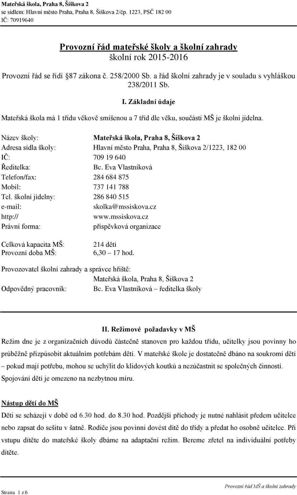 Název školy: Mateřská škola, Praha 8, Šiškova 2 Adresa sídla školy: Hlavní město Praha, Praha 8, Šiškova 2/1223, 182 00 IČ: 709 19 640 Ředitelka: Bc.