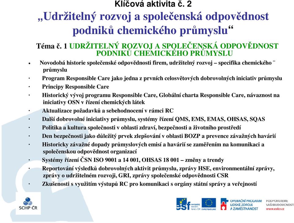 jako jedna z prvních celosvětových dobrovolných iniciativ průmyslu Principy Responsible Care Historický vývoj programu Responsible Care, Globální charta Responsible Care, návaznost na iniciativy OSN