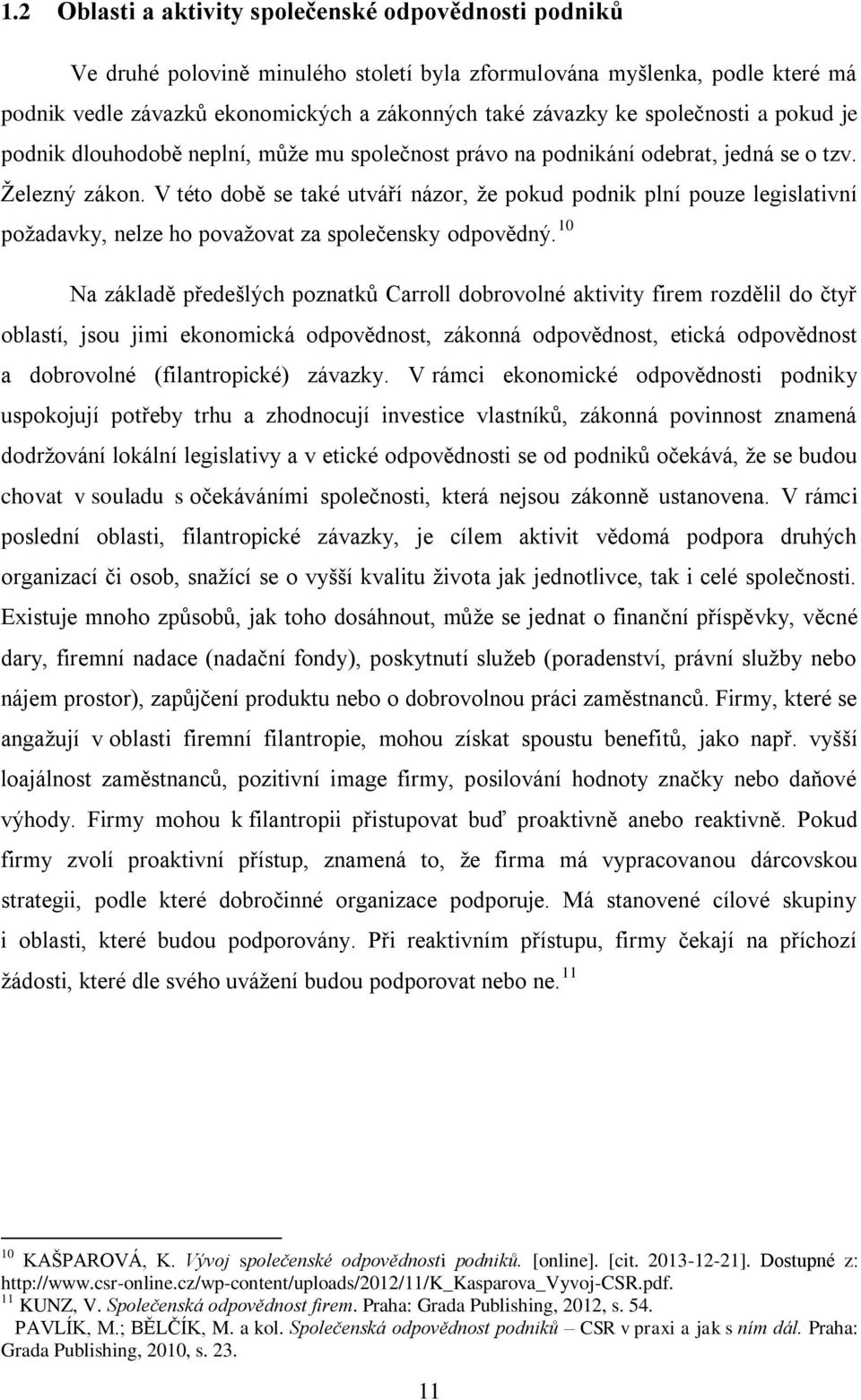 V této době se také utváří názor, že pokud podnik plní pouze legislativní požadavky, nelze ho považovat za společensky odpovědný.