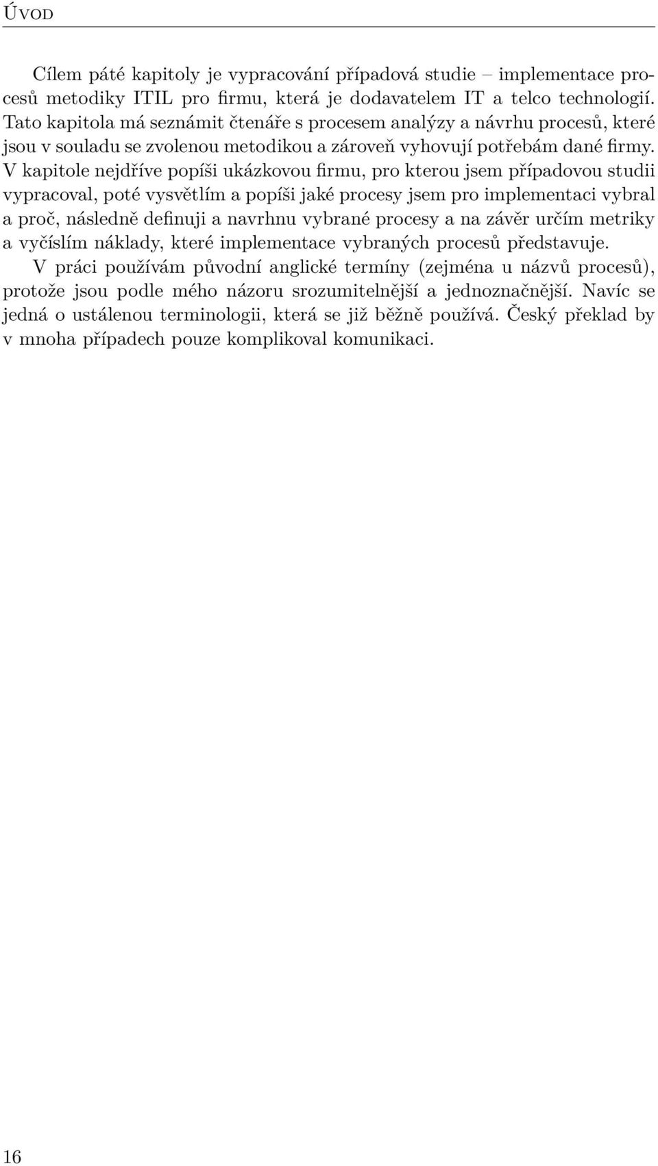 V kapitole nejdříve popíši ukázkovou firmu, pro kterou jsem případovou studii vypracoval, poté vysvětlím a popíši jaké procesy jsem pro implementaci vybral a proč, následně definuji a navrhnu vybrané