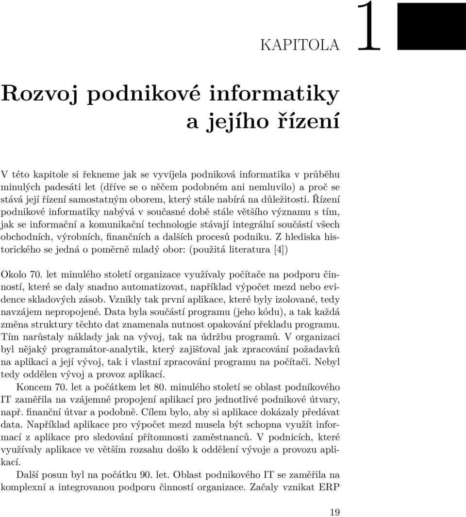 Řízení podnikové informatiky nabývá v současné době stále většího významu s tím, jak se informační a komunikační technologie stávají integrální součástí všech obchodních, výrobních, finančních a