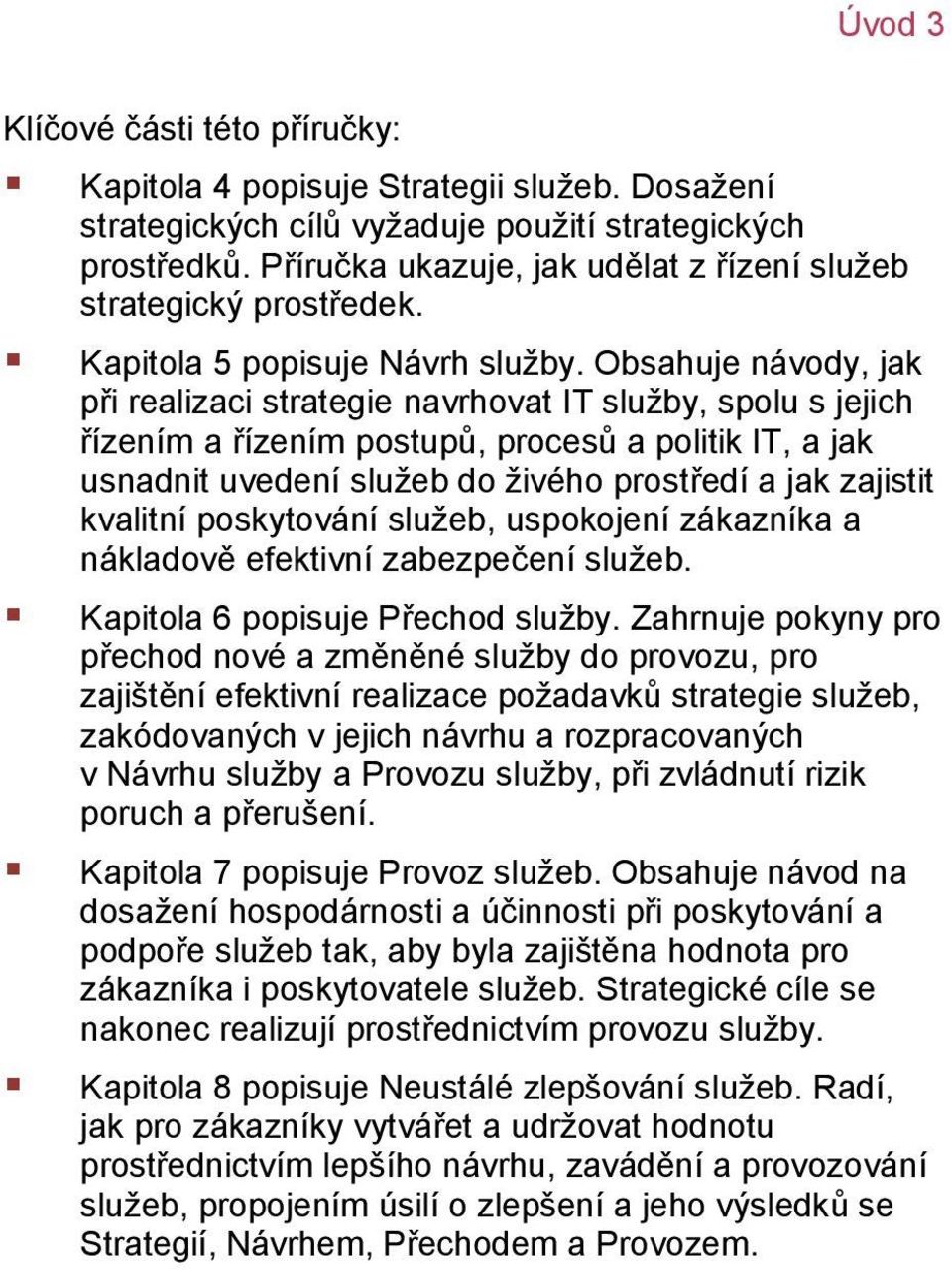 Obsahuje návody, jak při realizaci strategie navrhovat IT služby, spolu s jejich řízením a řízením postupů, procesů a politik IT, a jak usnadnit uvedení služeb do živého prostředí a jak zajistit