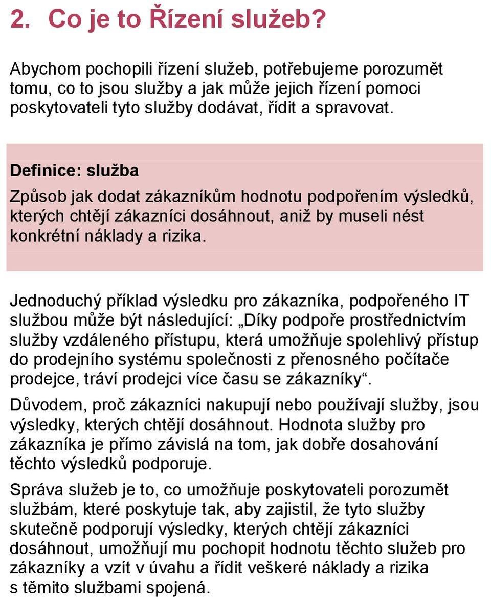 Jednoduchý příklad výsledku pro zákazníka, podpořeného IT službou může být následující: Díky podpoře prostřednictvím služby vzdáleného přístupu, která umožňuje spolehlivý přístup do prodejního