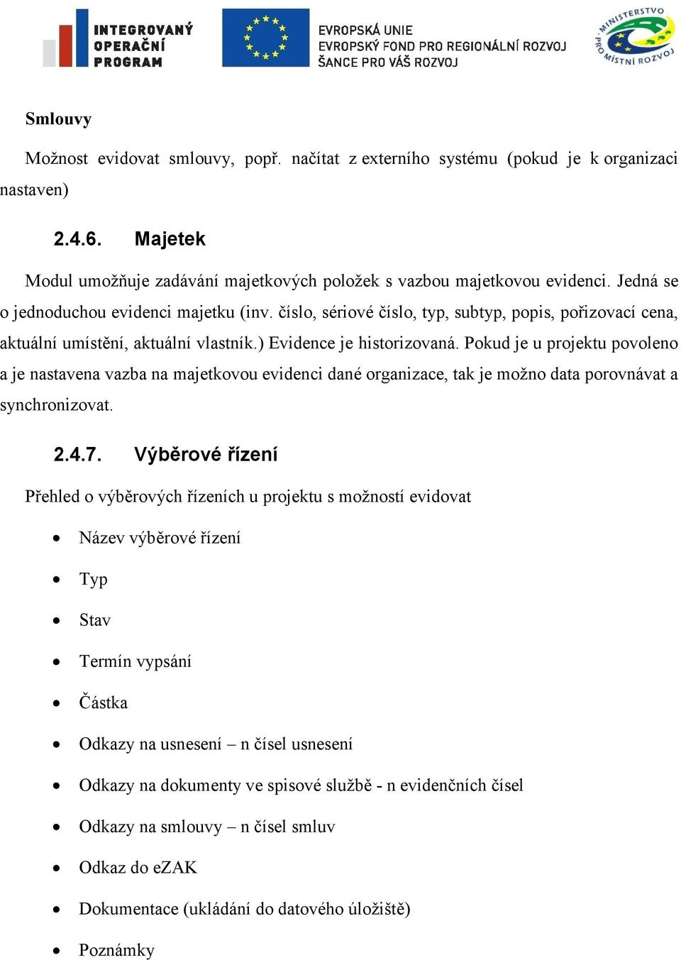 Pokud je u projektu povoleno a je nastavena vazba na majetkovou evidenci dané organizace, tak je možno data porovnávat a synchronizovat. 2.4.7.