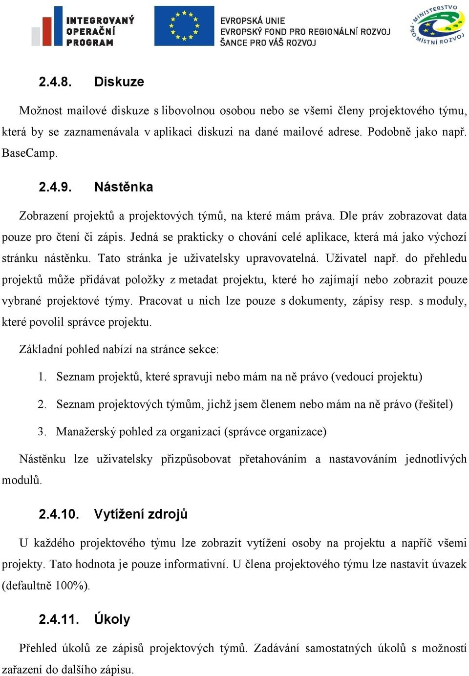 Jedná se prakticky o chování celé aplikace, která má jako výchozí stránku nástěnku. Tato stránka je uživatelsky upravovatelná. Uživatel např.