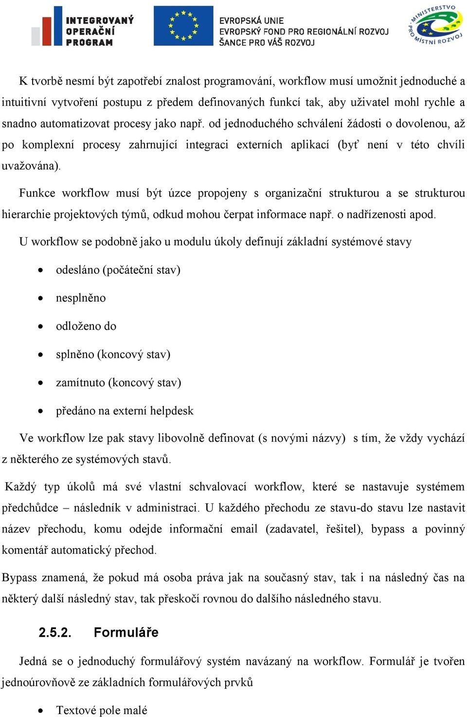 Funkce workflow musí být úzce propojeny s organizační strukturou a se strukturou hierarchie projektových týmů, odkud mohou čerpat informace např. o nadřízenosti apod.