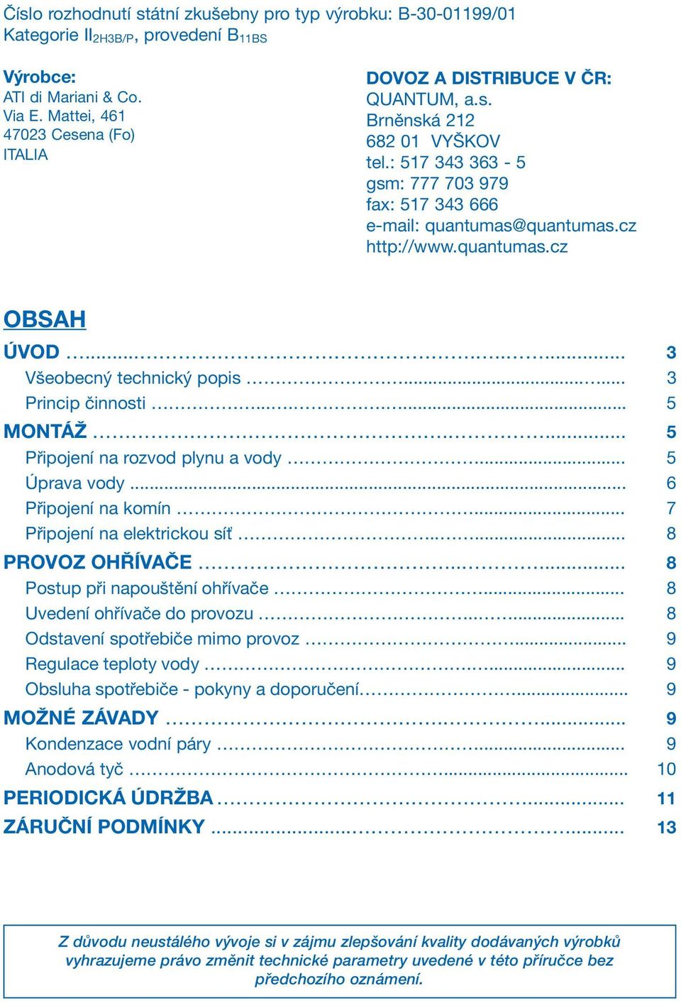 quantumas.cz OBSAH ÚVOD......... 3 Všeobecný technický popis...... 3 Princip činnosti........ 5 MONTÁŽ.... 5 Připojení na rozvod plynu a vody... 5 Úprava vody... 6 Připojení na komín.