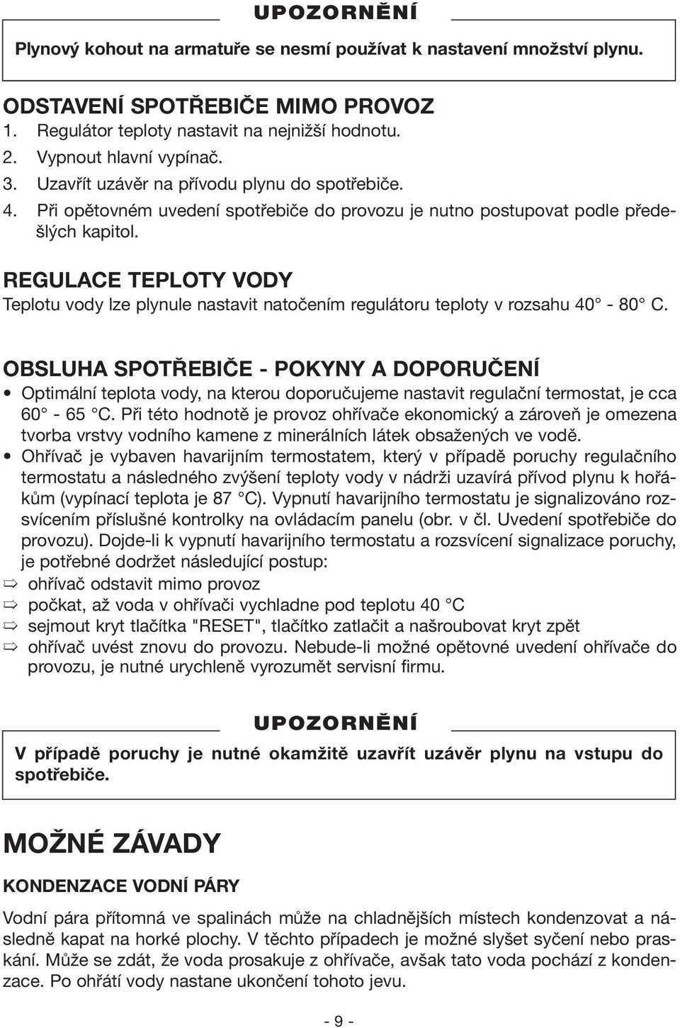 REGULACE TEPLOTY VODY Teplotu vody lze plynule nastavit natočením regulátoru teploty v rozsahu 40-80 C.