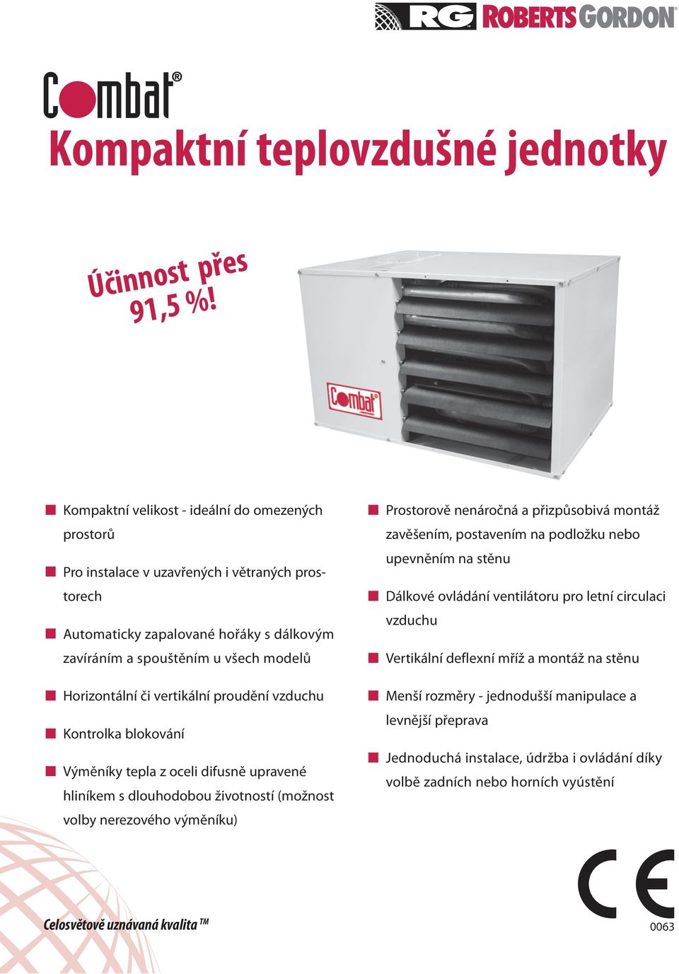 vertikální proudění vzduchu Kontrolka blokování Výměníky tepla z oceli difusně upravené hliníkem s dlouhodobou životností (možnost volby nerezového výměníku) Prostorově nenáročná a přizpůsobivá