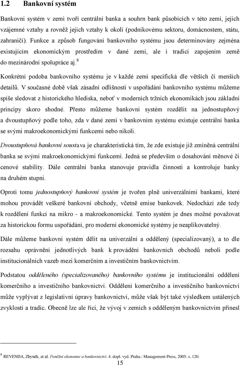 8 Konkrétní podoba bankovního systému je v kaţdé zemi specifická dle větších či menších detailů.