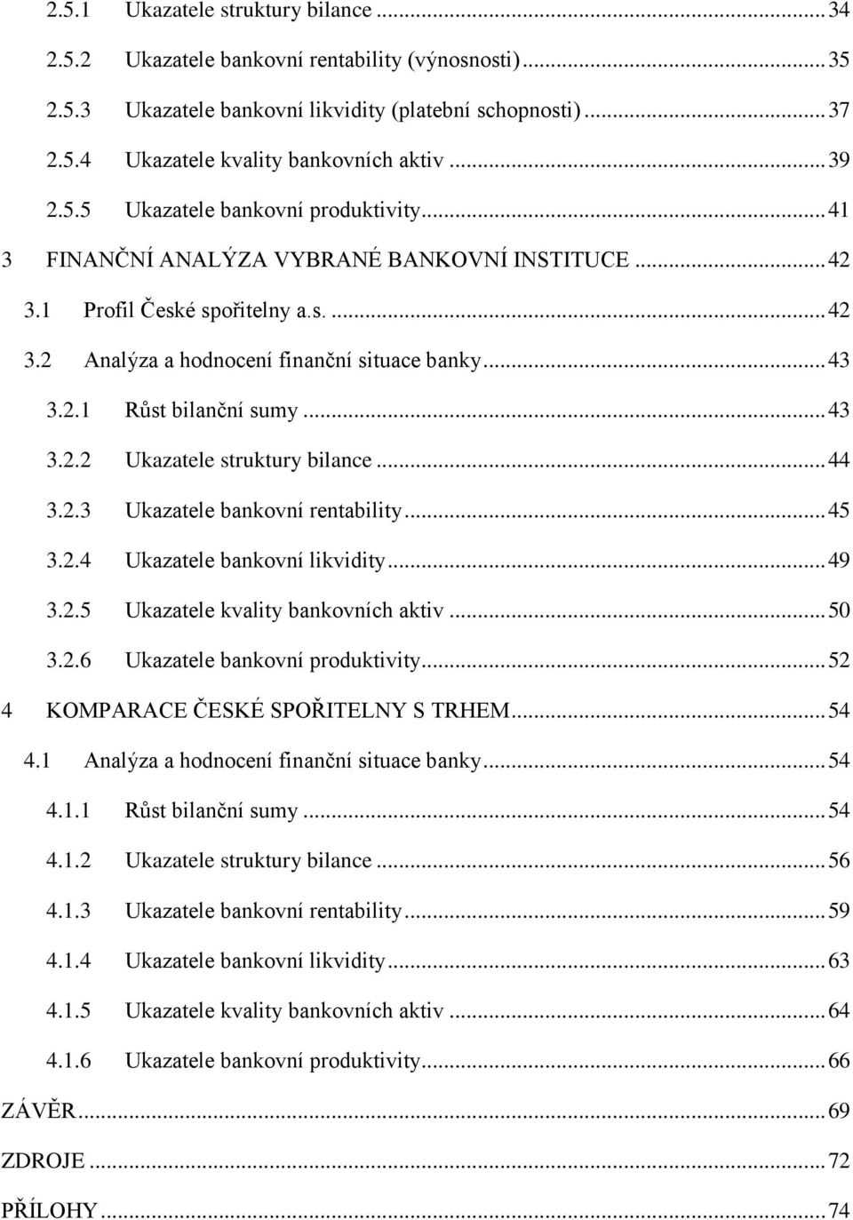 .. 43 3.2.2 Ukazatele struktury bilance... 44 3.2.3 Ukazatele bankovní rentability... 45 3.2.4 Ukazatele bankovní likvidity... 49 3.2.5 Ukazatele kvality bankovních aktiv... 50 3.2.6 Ukazatele bankovní produktivity.