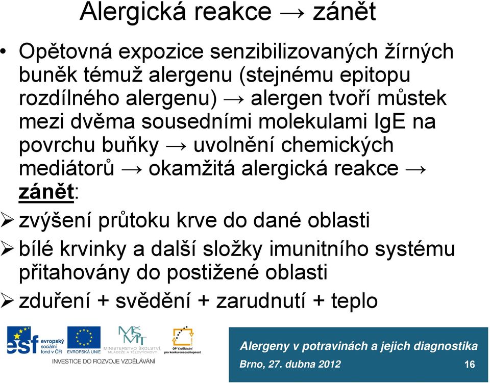 chemických mediátorů okamžitá alergická reakce zánět: zvýšení průtoku krve do dané oblasti bílé krvinky a