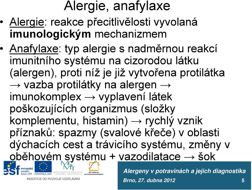 protilátky na alergen imunokomplex vyplavení látek poškozujících organizmus (složky komplementu, histamin) rychlý