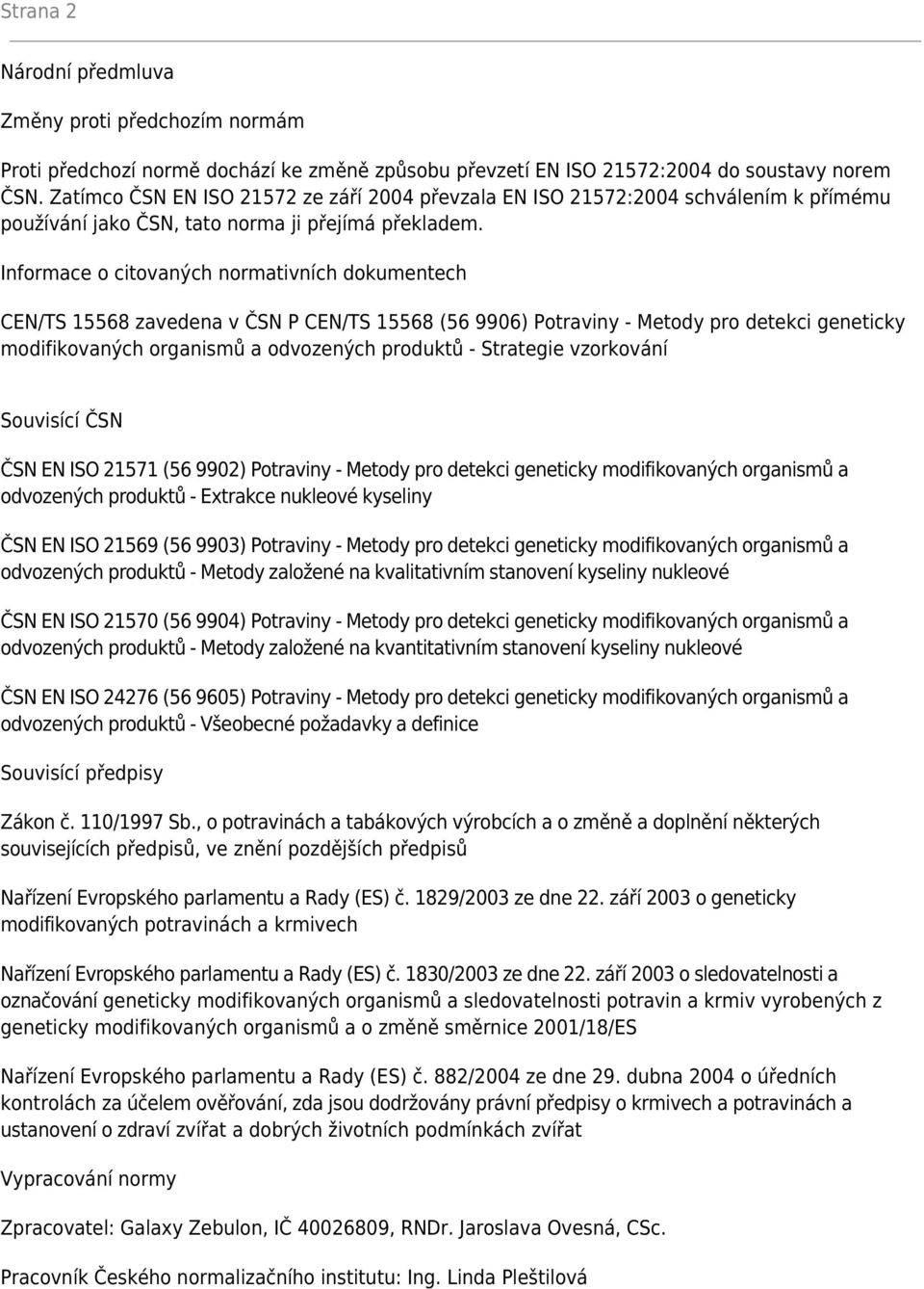 Informace o citovaných normativních dokumentech CEN/TS 15568 zavedena v ČSN P CEN/TS 15568 (56 9906) Potraviny - Metody pro detekci geneticky modifikovaných organismů a odvozených produktů -