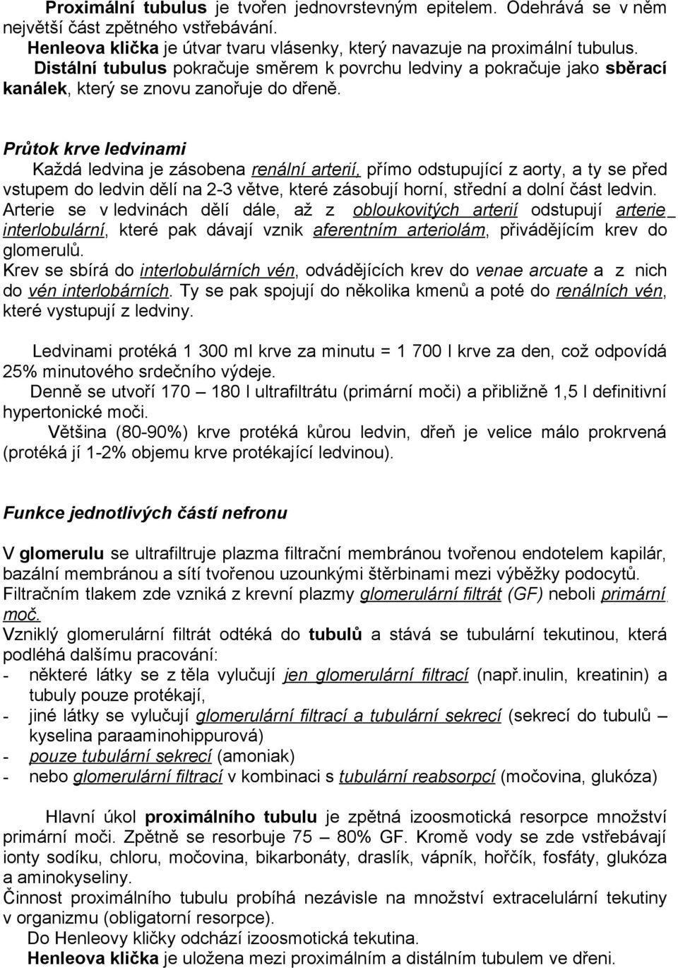 Průtok krve ledvinami Každá ledvina je zásobena renální arterií, přímo odstupující z aorty, a ty se před vstupem do ledvin dělí na 2-3 větve, které zásobují horní, střední a dolní část ledvin.