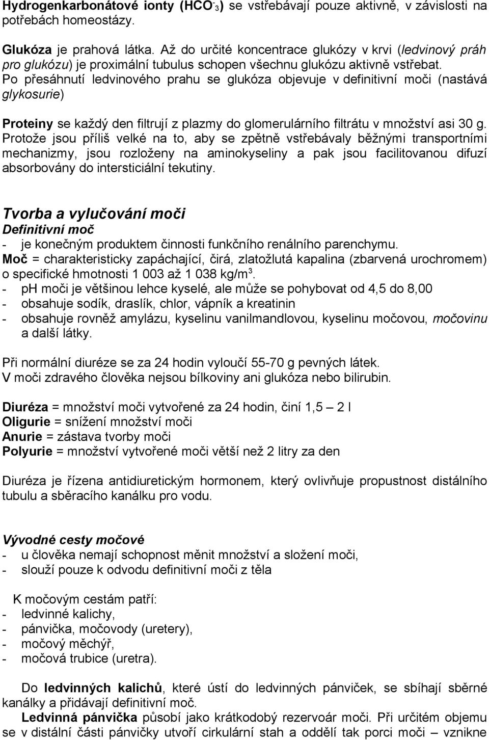 Po přesáhnutí ledvinového prahu se glukóza objevuje v definitivní moči (nastává glykosurie) Proteiny se každý den filtrují z plazmy do glomerulárního filtrátu v množství asi 30 g.