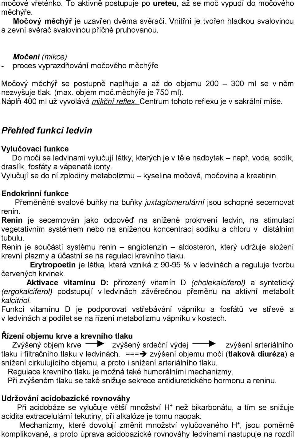 Močení (mikce) - proces vyprazdňování močového měchýře Močový měchýř se postupně naplňuje a až do objemu 200 300 ml se v něm nezvyšuje tlak. (max. objem moč.měchýře je 750 ml).