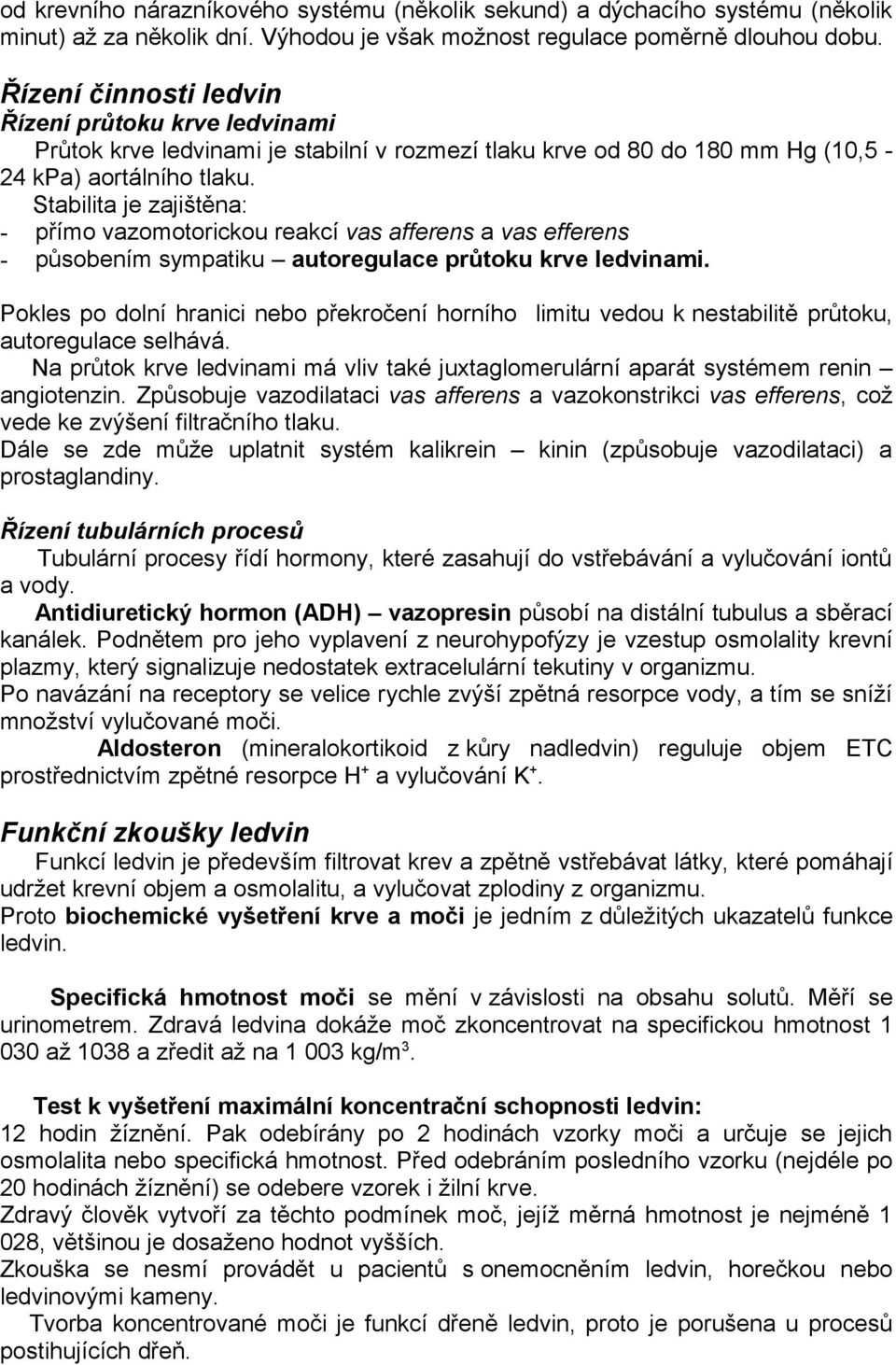 Stabilita je zajištěna: - přímo vazomotorickou reakcí vas afferens a vas efferens - působením sympatiku autoregulace průtoku krve ledvinami.