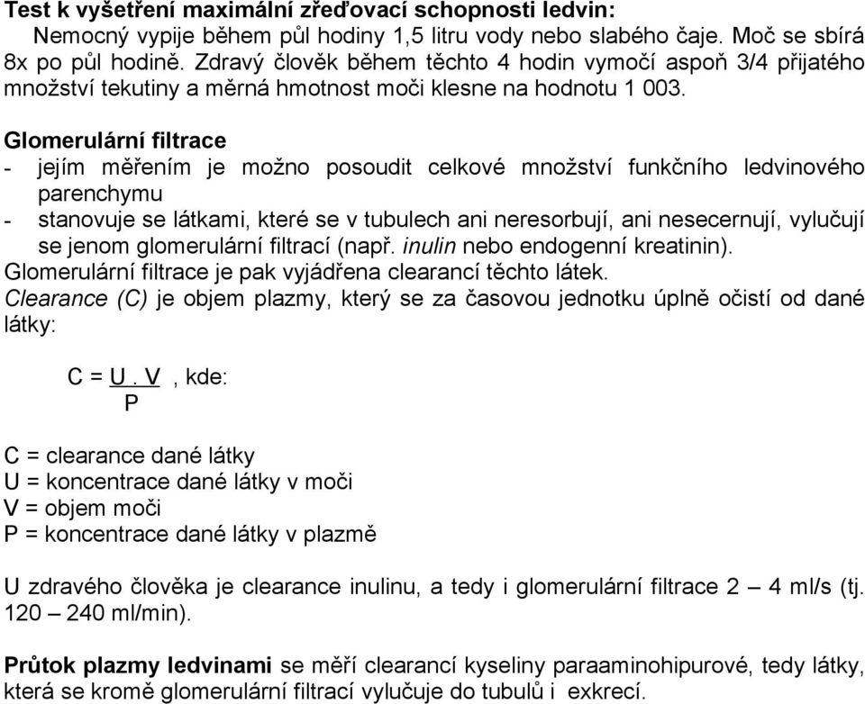 Glomerulární filtrace - jejím měřením je možno posoudit celkové množství funkčního ledvinového parenchymu - stanovuje se látkami, které se v tubulech ani neresorbují, ani nesecernují, vylučují se