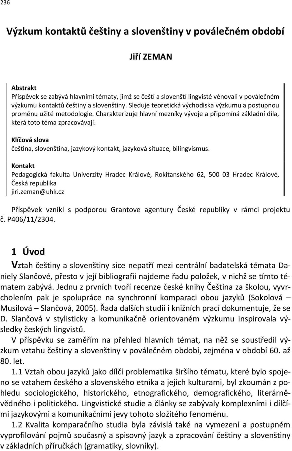 Klíčová slova čeština, slovenština, jazykový kontakt, jazyková situace, bilingvismus.