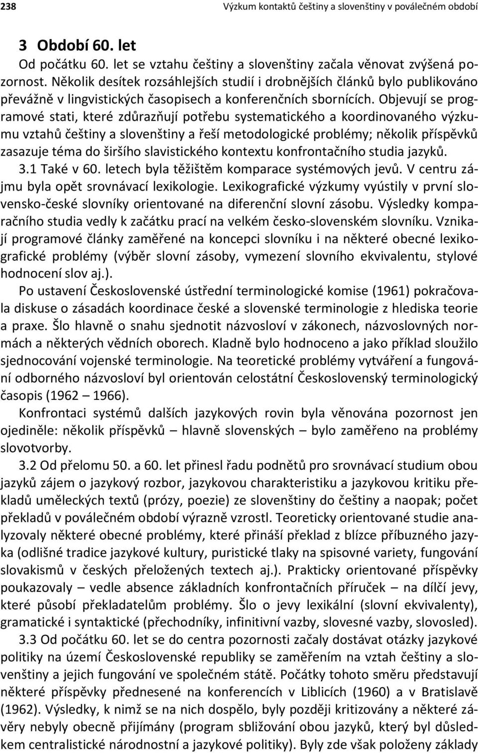 Objevují se programové stati, které zdůrazňují potřebu systematického a koordinovaného výzkumu vztahů češtiny a slovenštiny a řeší metodologické problémy; několik příspěvků zasazuje téma do širšího