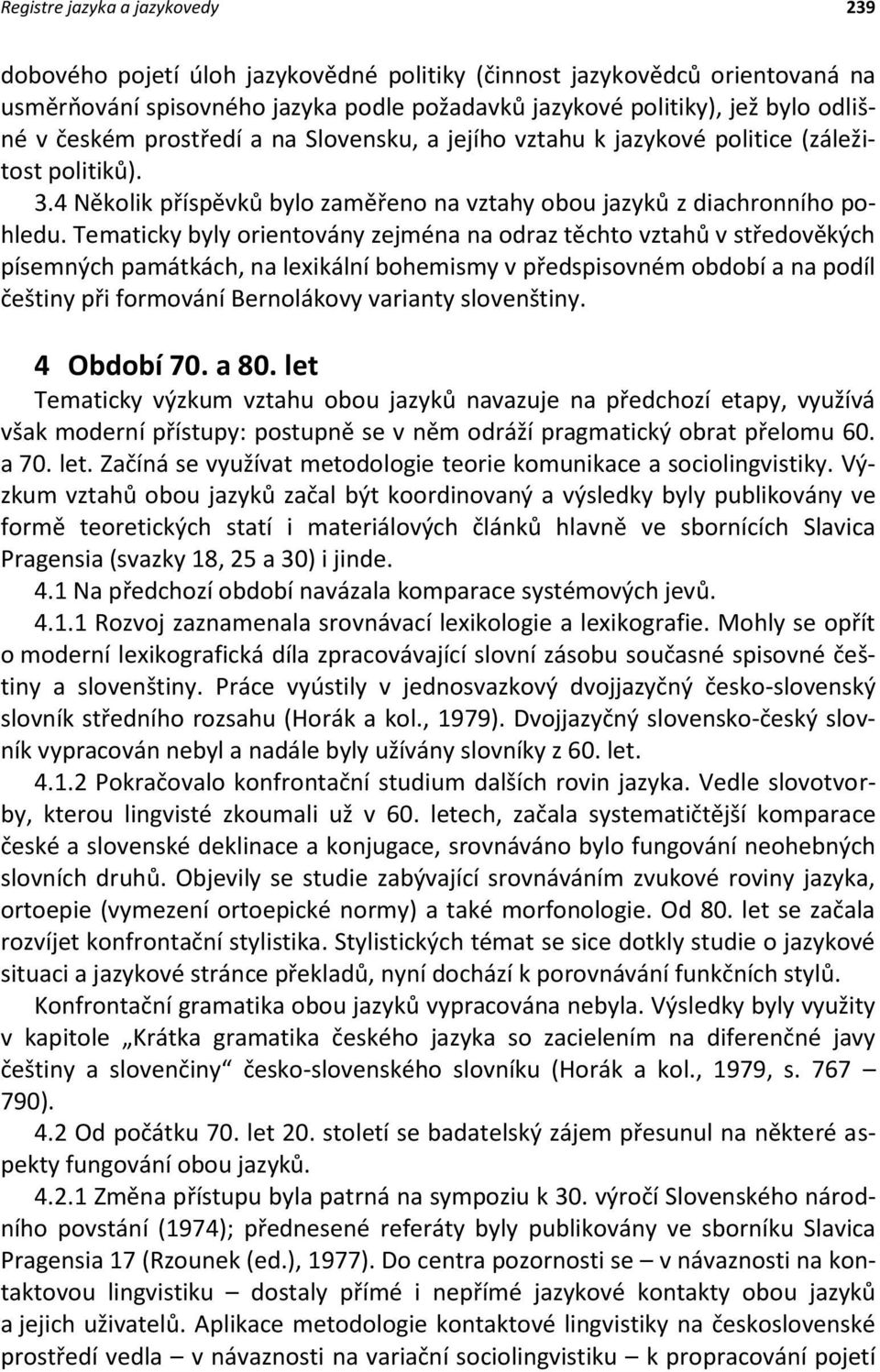 Tematicky byly orientovány zejména na odraz těchto vztahů v středověkých písemných památkách, na lexikální bohemismy v předspisovném období a na podíl češtiny při formování Bernolákovy varianty