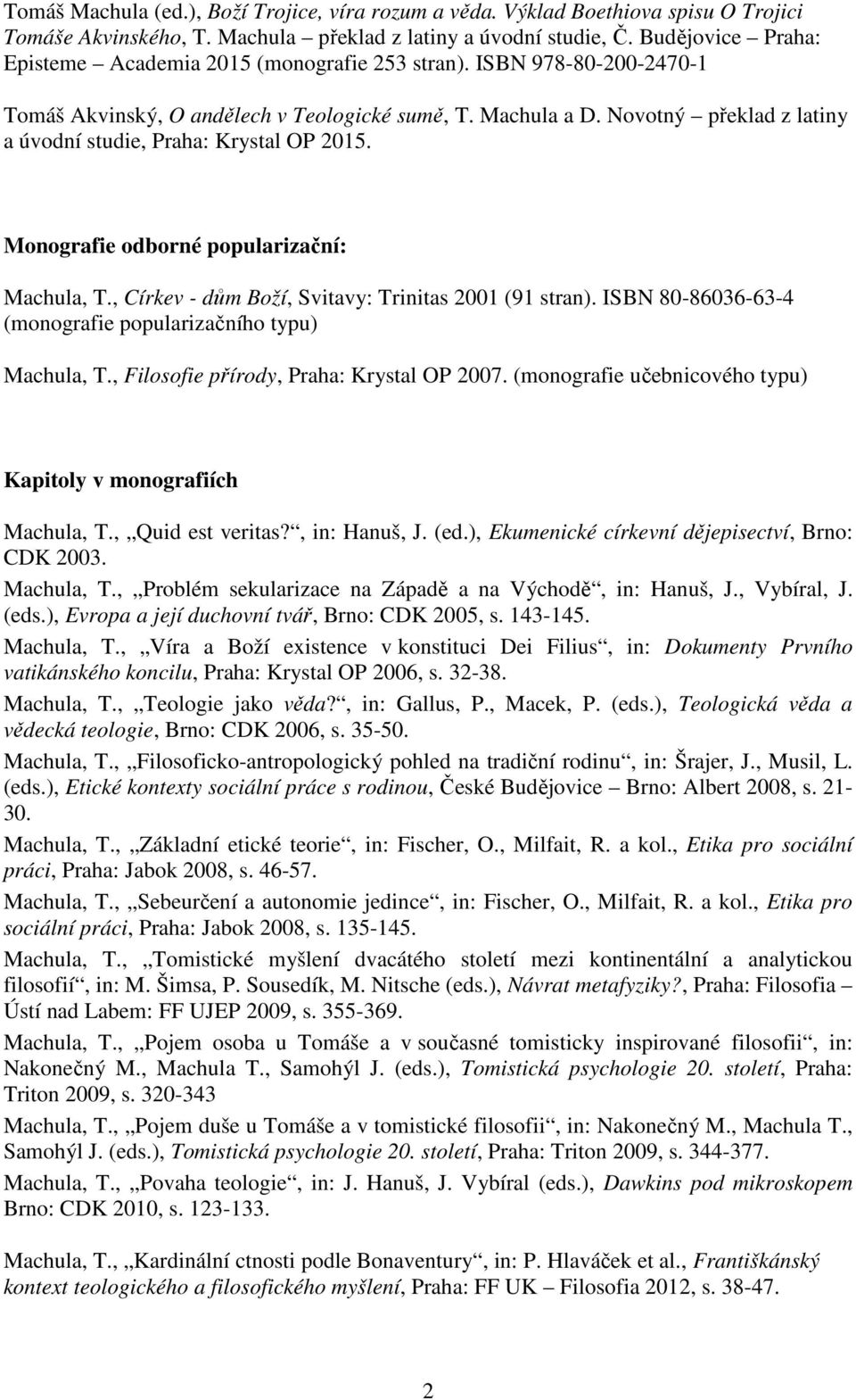 Novotný překlad z latiny a úvodní studie, Praha: Krystal OP 2015. Monografie odborné popularizační: Machula, T., Církev - dům Boží, Svitavy: Trinitas 2001 (91 stran).