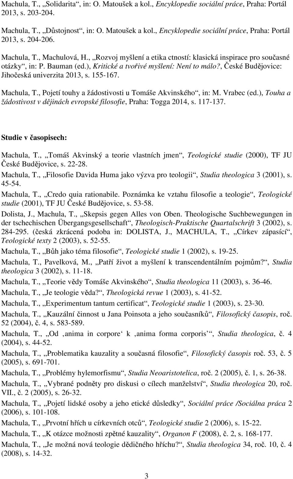 , České Budějovice: Jihočeská univerzita 2013, s. 155-167. Machula, T., Pojetí touhy a žádostivosti u Tomáše Akvinského, in: M. Vrabec (ed.